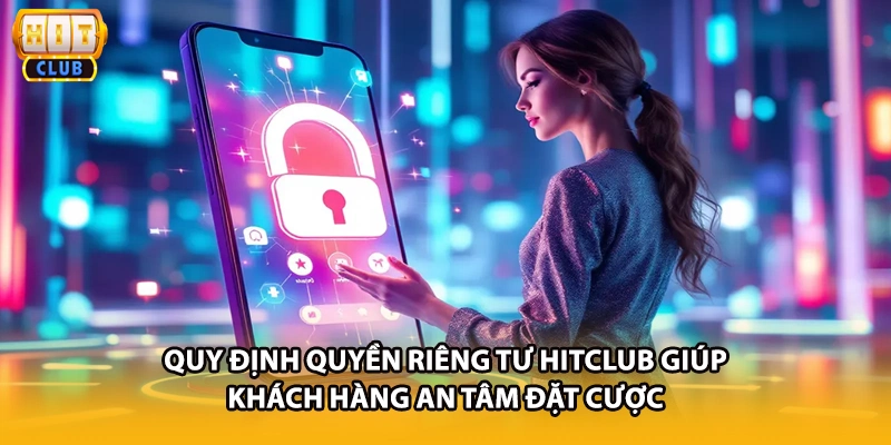 Quy định quyền riêng tư HITCLUB tư giúp khách hàng an tâm đặt cược